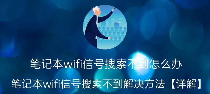 笔记本wifi信号搜索不到怎么办 笔记本wifi信号搜索不到解决方法【详解】